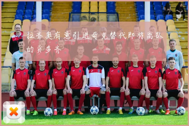 拉齐奥有意引进奇克替代即将离队的贡多齐