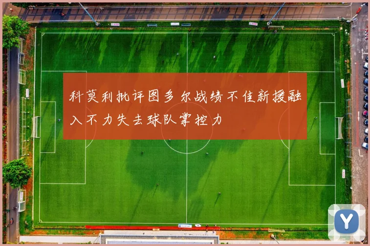 科莫利批评图多尔战绩不佳新援融入不力失去球队掌控力
