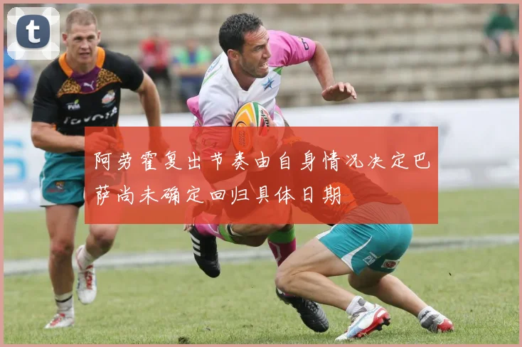 阿劳霍复出节奏由自身情况决定巴萨尚未确定回归具体日期