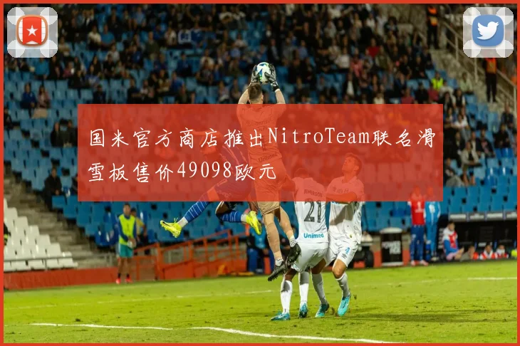国米官方商店推出NitroTeam联名滑雪板售价49098欧元