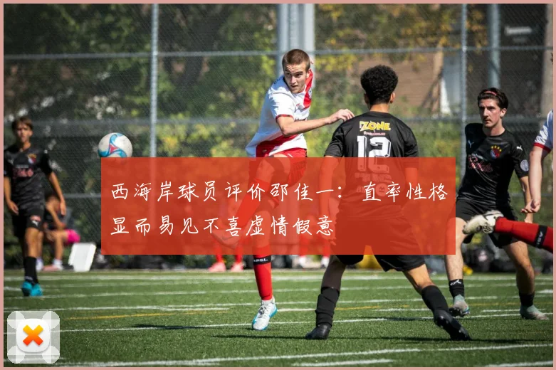 西海岸球员评价邵佳一：直率性格显而易见不喜虚情假意