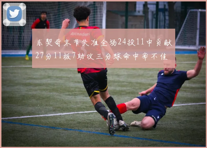 东契奇末节失准全场24投11中贡献27分11板7助攻三分球命中率不佳