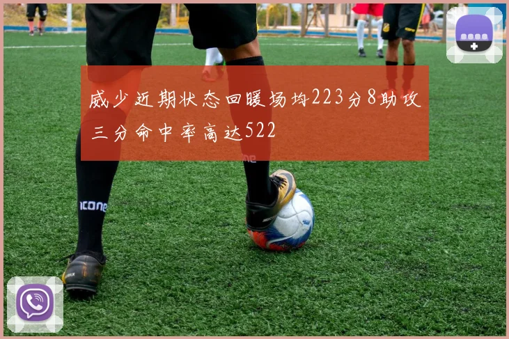 威少近期状态回暖场均223分8助攻三分命中率高达522